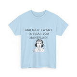Ask Me If I Want to Hear You Mansplain Unisex Tee