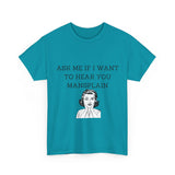 Ask Me If I Want to Hear You Mansplain Unisex Tee