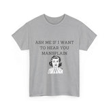 Ask Me If I Want to Hear You Mansplain Unisex Tee