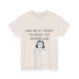 Ask Me If I Want to Hear You Mansplain Unisex Tee