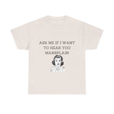 Ask Me If I Want to Hear You Mansplain Unisex Tee