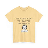 Ask Me If I Want to Hear You Mansplain Unisex Tee
