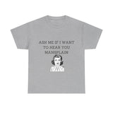 Ask Me If I Want to Hear You Mansplain Unisex Tee