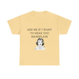 Ask Me If I Want to Hear You Mansplain Unisex Tee