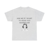 Ask Me If I Want to Hear You Mansplain Unisex Tee