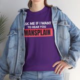 Ask Me If I Want to Hear You Mansplain T-Shirt | Bold Feminist Tee