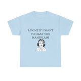 Ask Me If I Want to Hear You Mansplain Unisex Tee