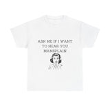 Ask Me If I Want to Hear You Mansplain Unisex Tee